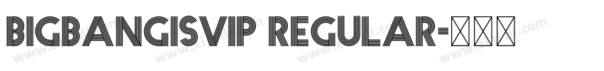 BIGBANGISVIP Regular字体转换 BIGBANGISVIP Regular字体转换